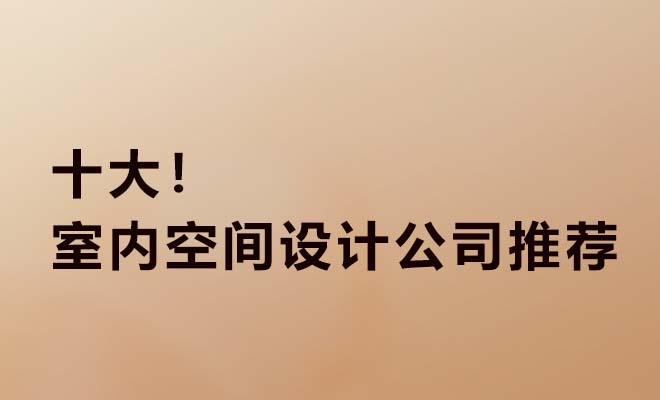 十大室内空间设计公司推荐